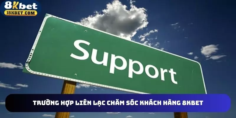 Trường hợp bạn cần kết nối CSKH 8KBET