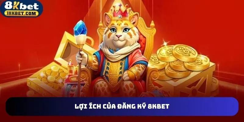 Lợi ích của đăng ký 8KBET làm hội viên
